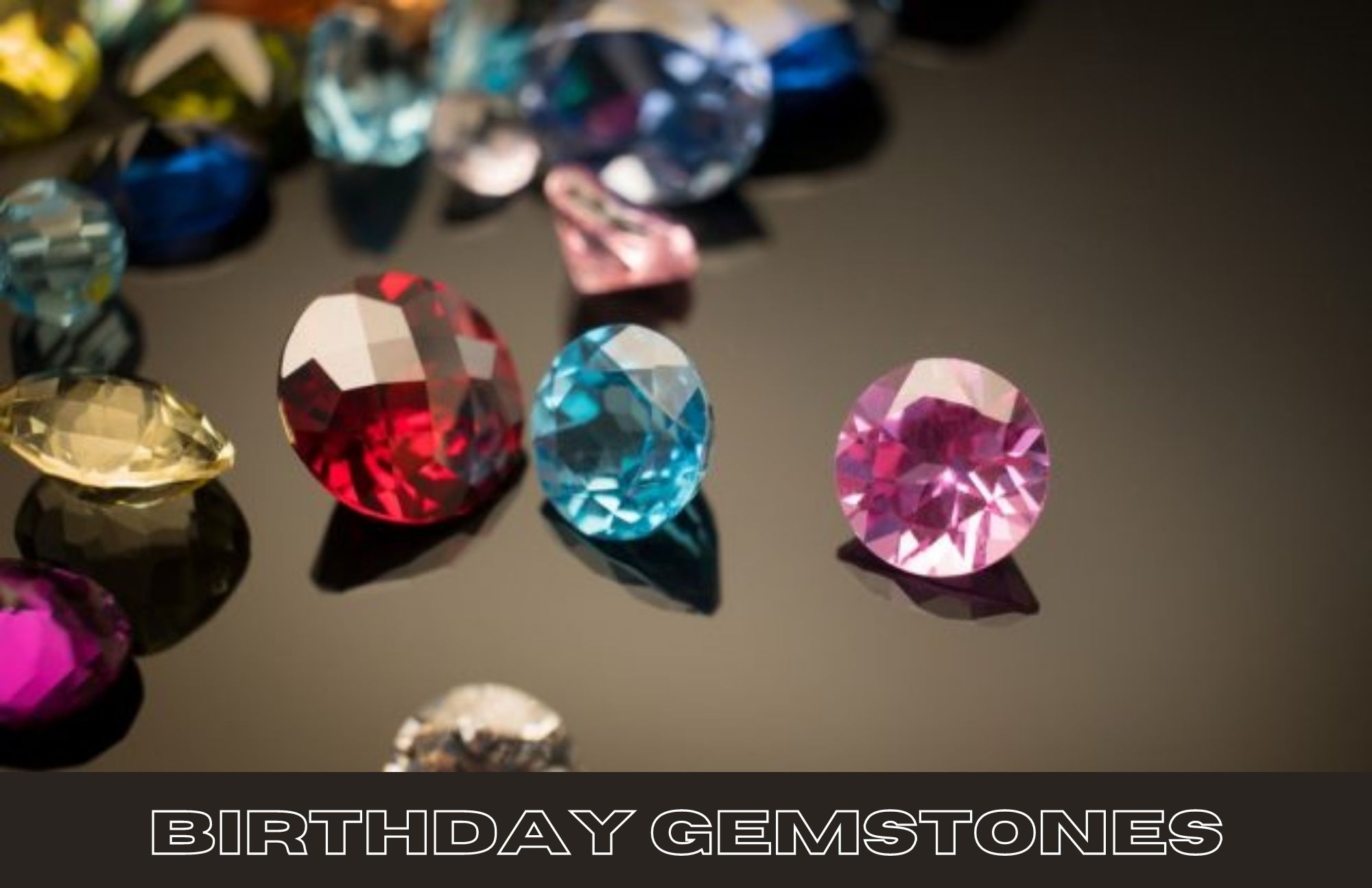 Birthday Gemstones - What Gemstones Are Associated With Your Birthday