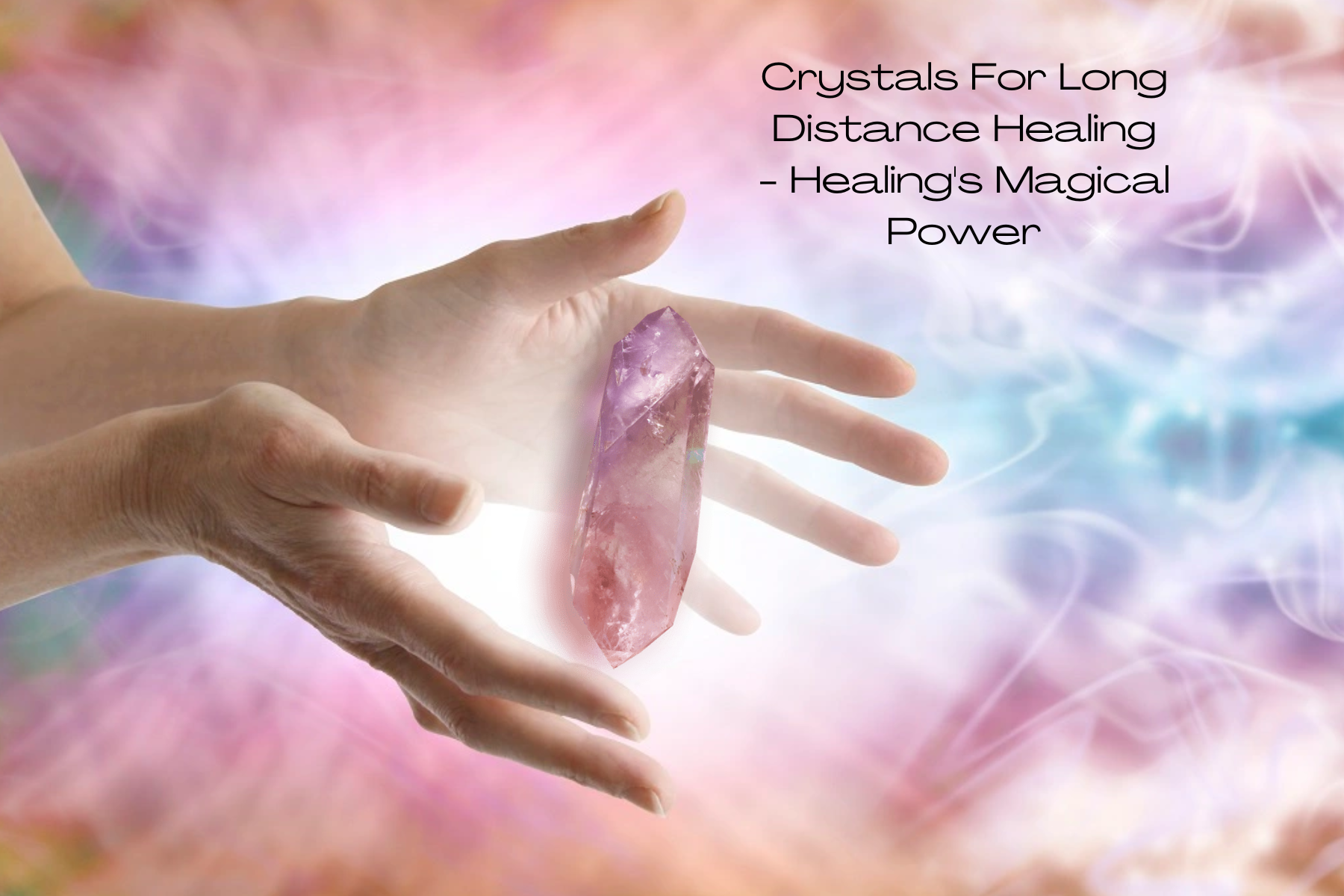 Crystals For Long Distance Healing - Healing's Magical Power