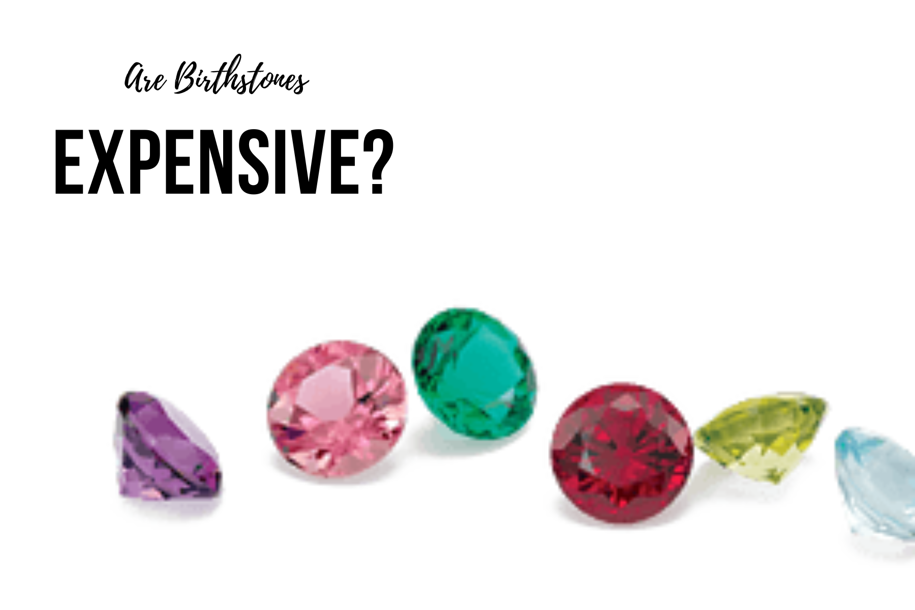 Are Birthstones Expensive? Why Some Of Them Are Not That Expensive?