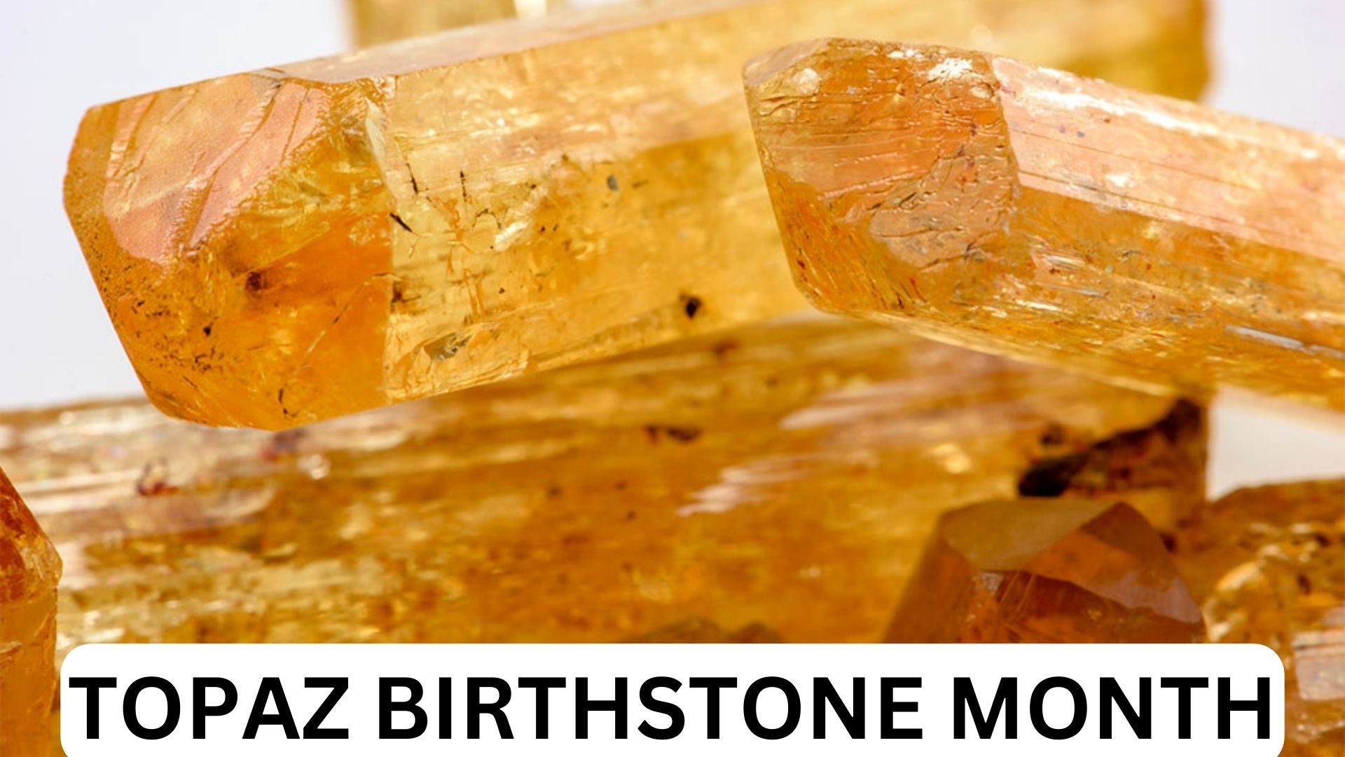 Topaz Birthstone Month - History Meaning, Color And Benefit