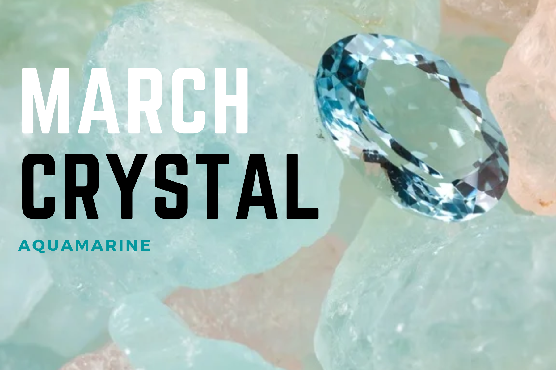The Healing And Calming Properties Of March Crystal - Aquamarine