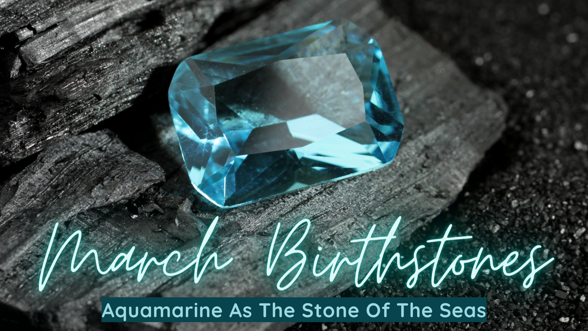 March Birthstones - Aquamarine As The Stone Of The Seas