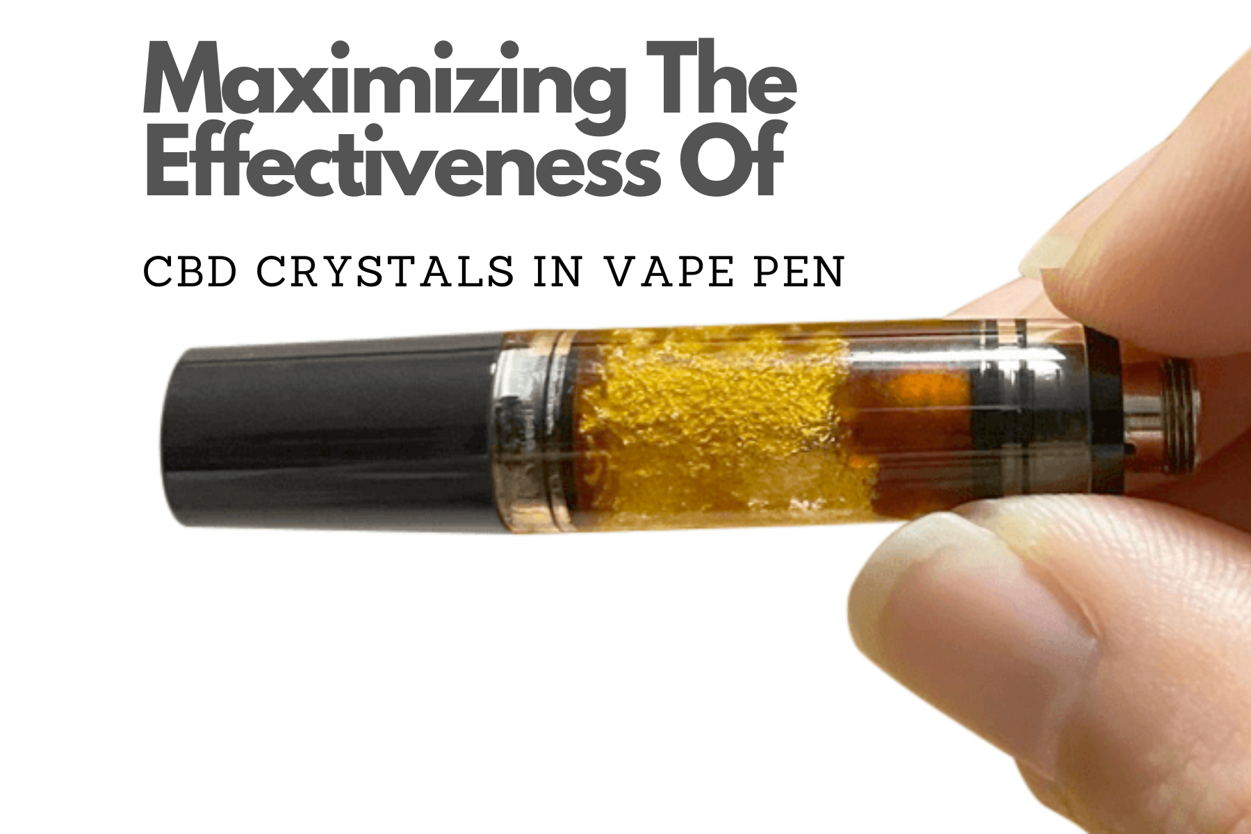 Maximizing The Effectiveness Of CBD Crystals In Vape Pen